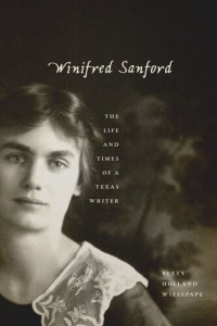 Betty Holland Wiesepape — Winifred Sanford: The Life and Times of a Texas Writer