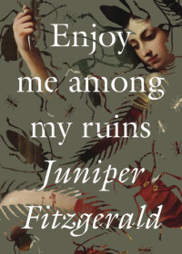 Juniper Fitzgerald — Enjoy me among my ruins