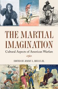 Jimmy L. Bryan — The Martial Imagination : Cultural Aspects of American Warfare