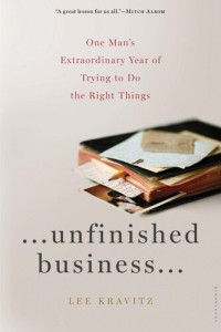 Lee Kravitz — Unfinished Business: One Man's Extraordinary Year of Trying to Do the Right Things