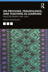 Peggy McIntosh — On Privilege, Fraudulence, and Teaching As Learning: Selected Essays 1981–2019
