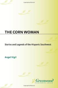 Angel Vigil — The Corn Woman: Stories and Legends of the Hispanic Southwest