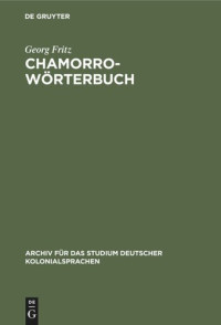 Georg Fritz — Chamorro-Wörterbuch: In zwei Teilen: Deutsch-Chamorro und Chamorro-Deutsch. Auf der Insel Saipan, Marianen