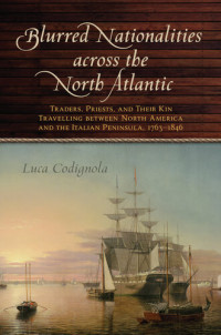 Luca Codignola — Blurred Nationalities Across the North Atlantic: Traders, Priests, and Their Kin Travelling Between North America and the Italian Peninsula, 1763–1846