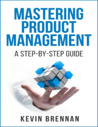 Kevin Brennan — Mastering Product Management: A Step-by-Step Guide