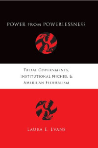 Laura E. Evans — Power from Powerlessness: Tribal Governments, Institutional Niches, and American Federalism