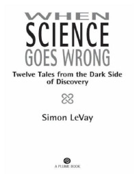 LeVay, Simon — When science goes wrong: twelve tales from the dark side of discovery