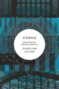 Caroline Levine — Forms: Whole, Rhythm, Hierarchy, Network