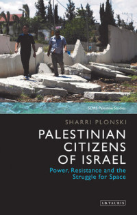 Plonski, Sharri — Palestinian Citizens of Israel: Power, Resistance and the Struggle for Space