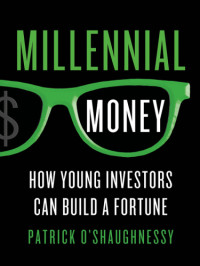 O'Shaughnessy, Patrick — Millennial money: how young investors can build a fortune