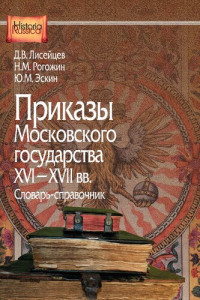 Лисейцев Д.В., Рогожин Н.М., Эскин Ю.М. — Приказы Московского государства XVI—XVII вв. Словарь справочник