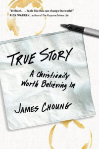 Choung, James — True Story: A Christianity Worth Believing In