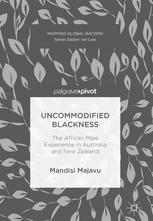 Mandisi Majavu (auth.) — Uncommodified Blackness: The African Male Experience in Australia and New Zealand