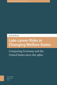 Jan Paul Heisig — Late-career Risks in Changing Welfare States: Comparing Germany and the United States since the 1980s