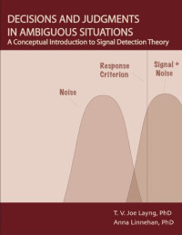 T. V. Joe Layng, PhD Anna M. Linnehan, PhD — Decisions and Judgments in Ambiguous Situations A Conceptual Introduction to Signal Detection Theory