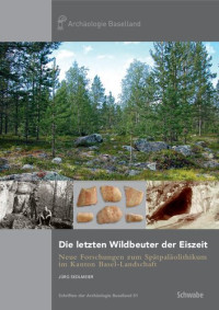 Jürg Sedlmeier — Die letzten Wildbeuter der Eiszeit: Neue Forschungen zum Spätpaläolithikum im Kanton Basel-Landschaft