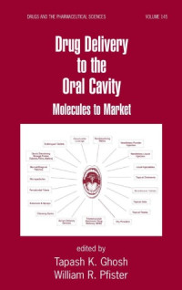 Tapash K. Ghosh and William R. Pfister — Drug Delivery to the Oral Cavity: Molecules to Market