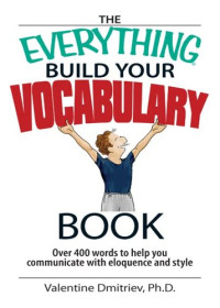 Valentine Dmitriev — The Everything Build Your Vocabulary Book: Over 400 Words to Help You Communicate With Eloquence And Style