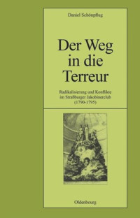 Daniel Schönpflug — Der Weg in die Terreur: Radikalisierung und Konflikte im Straßburger Jakobinerclub (1790-1795)
