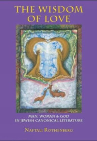 Naftali Rothenberg; Shmuel Sermoneta-Gertel — The Wisdom of Love: Man, Woman and God in Jewish Canonical Literature