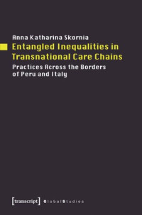 Anna Katharina Skornia — Entangled Inequalities in Transnational Care Chains: Practices Across the Borders of Peru and Italy
