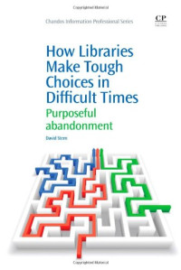 David Stern (Auth.) — How Libraries Make Tough Choices in Difficult Times. Purposeful Abandonment