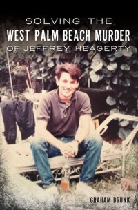 Graham Brunk — Solving the West Palm Beach Murder of Jeffrey Heagerty