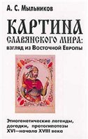 А. С. Мыльников — Картина славянского мира: взгляд из Восточной Европы: Этногенетические легенды, догадки, протогипотезы XVI—начала XVIII века