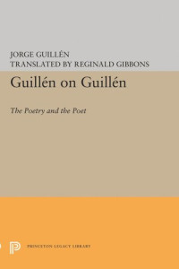Jorge Guillén (editor); Reginald Gibbons (editor); Anthony L. Geist (editor) — Guillén on Guillén: The Poetry and the Poet