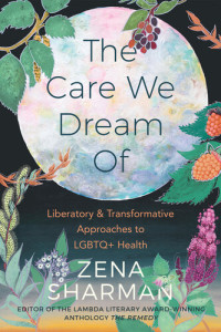 Zena Sharman — The Care We Dream Of: Liberatory and Transformative Approaches to LGBTQ+ Health