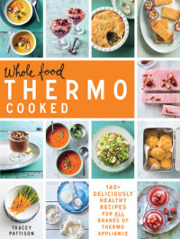 Tracey Pattison — Whole Food Thermo Cooked: 140+ deliciously healthy recipes for all brands of thermo appliance