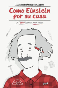 Javier Fernández Panadero — Como Einstein por su casa: LA (BRICO)CIENCIA PARA TODOS