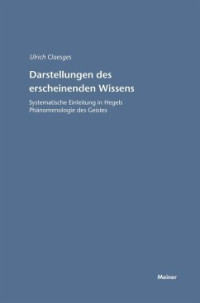 Ulrich Claesges — Darstellungen des erscheinenden Wissens: Systematische Einleitung in Hegels Phänomenologie des Geistes