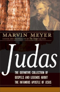 Marvin W. Meyer — Judas. The Definitive Collection of Gospels And Legends About the Infamous Apostle of Jesus