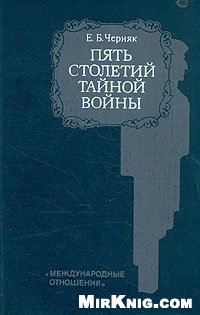 Е.Б. Черняк — Пять столетий тайной войны. Из истории секретной дипломатии и разведки