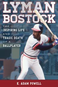 K. Adam Powell — Lyman Bostock: The Inspiring Life and Tragic Death of a Ballplayer