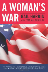Gail Harris — A Woman's War: The Professional and Personal Journey of the Navy's First African American Female Intelligence Officer