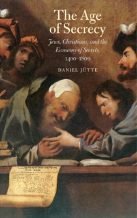 Colorni, Abramo;Jütte, Daniel;Riemer, Jeremiah — The age of secrecy: Jews, Christians, and the economy of secrets, 1400-1800