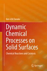 Ken-ichi Tanaka (auth.) — Dynamic Chemical Processes on Solid Surfaces: Chemical Reactions and Catalysis