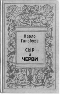 Гинзбург К. — Сыр и черви. Картина мира одного мельника, жившего в XVI веке