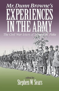 Stephen Sears — Mr. Dunn Browne's Experiences in the Army: The Civil War Letters of Samuel Fiske