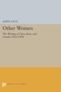 Anita Levy — Other Women: The Writing of Class, Race, and Gender, 1832-1898