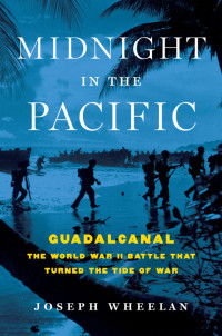 Joseph Wheelan — Midnight in the Pacific: Guadalcanal—The World War II Battle That Turned the Tide of War