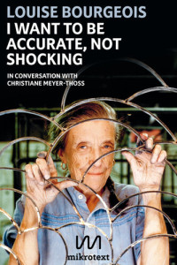 Louise Bourgeois; Christiane Meyer-Thoss — I want to be accurate, not shocking: In conversation with Christiane Meyer-Thoss