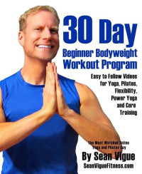 Sean Vigue — 30 Day Bodyweight Workout Program: Easy to follow videos for Yoga, Pilates, Flexibility, Power Yoga and Core Training
