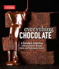 America's Test Kitchen (editor) — Everything Chocolate: A Decadent Collection of Morning Pastries, Nostalgic Sweets, and Showstopping Desserts