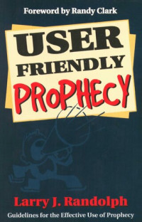 Larry J. Randolph — User Friendly Prophecy: Guidelines for the Effective Use of Prophecy
