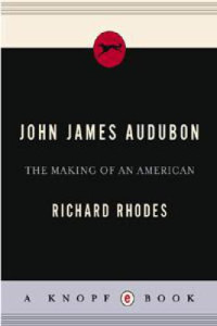 Audubon, John James;Rhodes, Richard — John James Audubon: The Making of an American