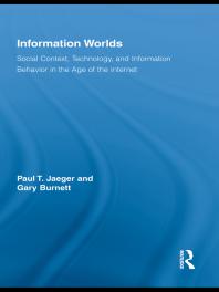 Paul T. Jaeger; Gary Burnett — Information Worlds : Behavior, Technology, and Social Context in the Age of the Internet