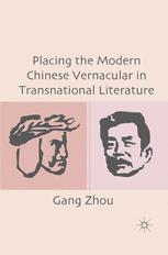 Gang Zhou (auth.) — Placing the Modern Chinese Vernacular in Transnational Literature
